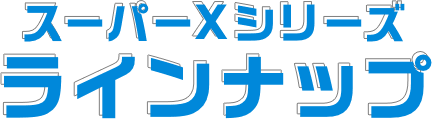 スーパーXシリーズ ラインナップ