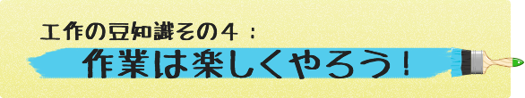 工作豆知識その４：作業は楽しくやろう！